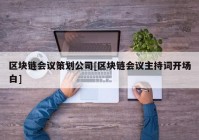 区块链会议策划公司[区块链会议主持词开场白]