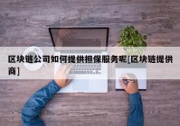 区块链公司如何提供担保服务呢[区块链提供商]